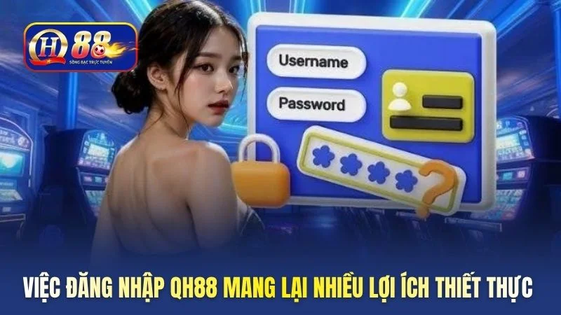 Việc đăng nhập QH88 mang lại nhiều lợi ích thiết thực